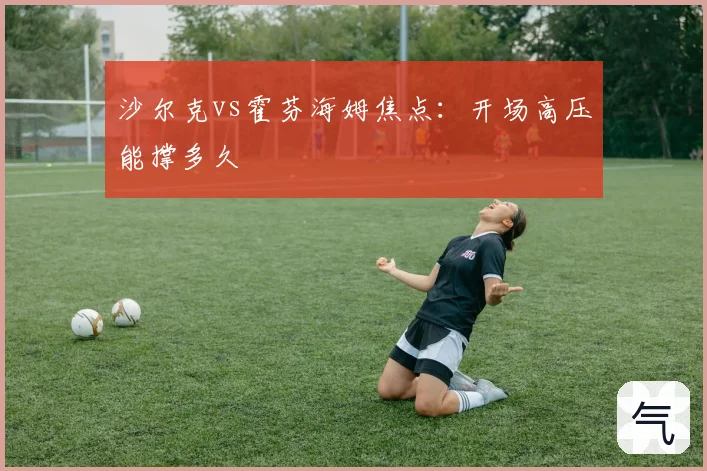 沙尔克vs霍芬海姆焦点：开场高压能撑多久
